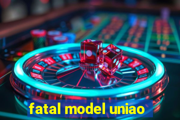 fatal model uniao